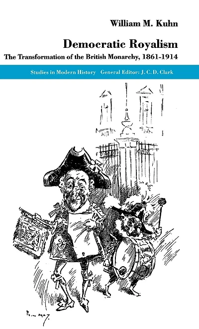 Democratic Royalism: The Transformation of the British Monarchy, 1861-1914