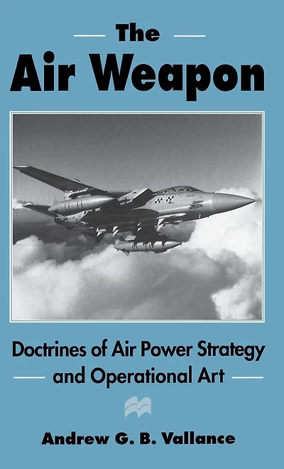 The Air Weapon: Doctrines of Power Strategy and Operational Art
