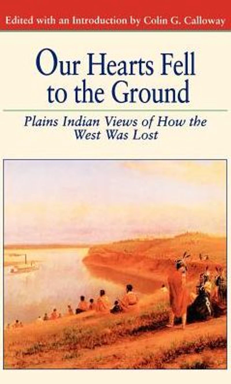 Our Hearts Fell to the Ground: Plains Indian Views of How West Was Lost