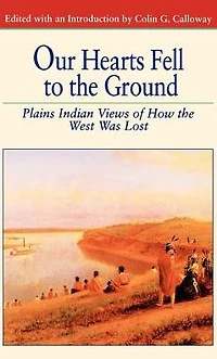 Our Hearts Fell to the Ground: Plains Indian Views of How West Was Lost