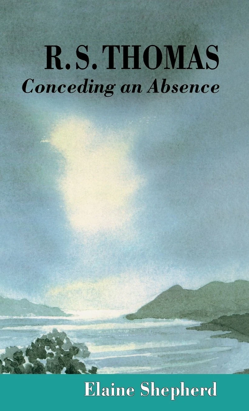 R.S. Thomas: Conceding an Absence Images of God Explored