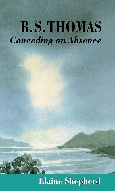 R.S. Thomas: Conceding an Absence Images of God Explored