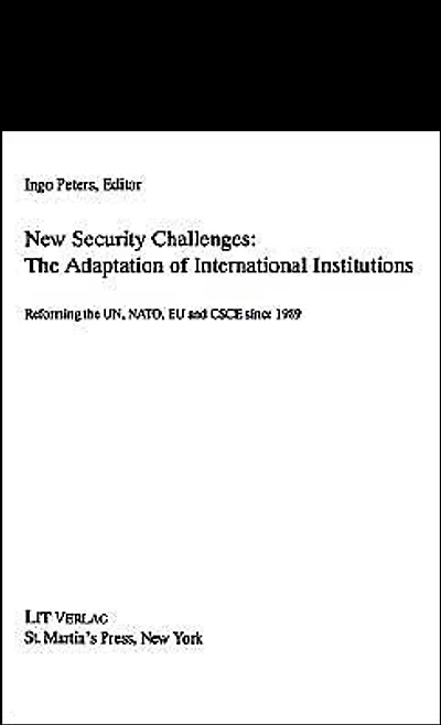New Security Challenges: the Adaptations of International Institutions: Reforming UN, NATO, EU and CSCE since 1989