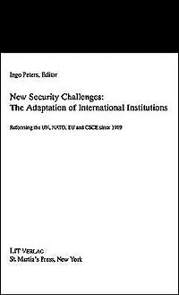 New Security Challenges: the Adaptations of International Institutions: Reforming UN, NATO, EU and CSCE since 1989