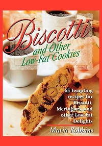 Biscotti & Other Low Fat Cookies: 65 Tempting Recipes for Biscotti, Meringues, and Low-Fat Delights