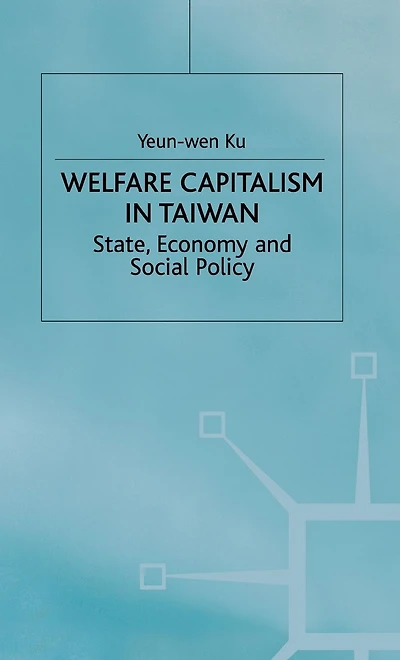 Welfare Capitalism in Taiwan: State, Economy and Social Policy