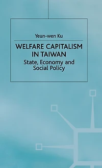Welfare Capitalism in Taiwan: State, Economy and Social Policy