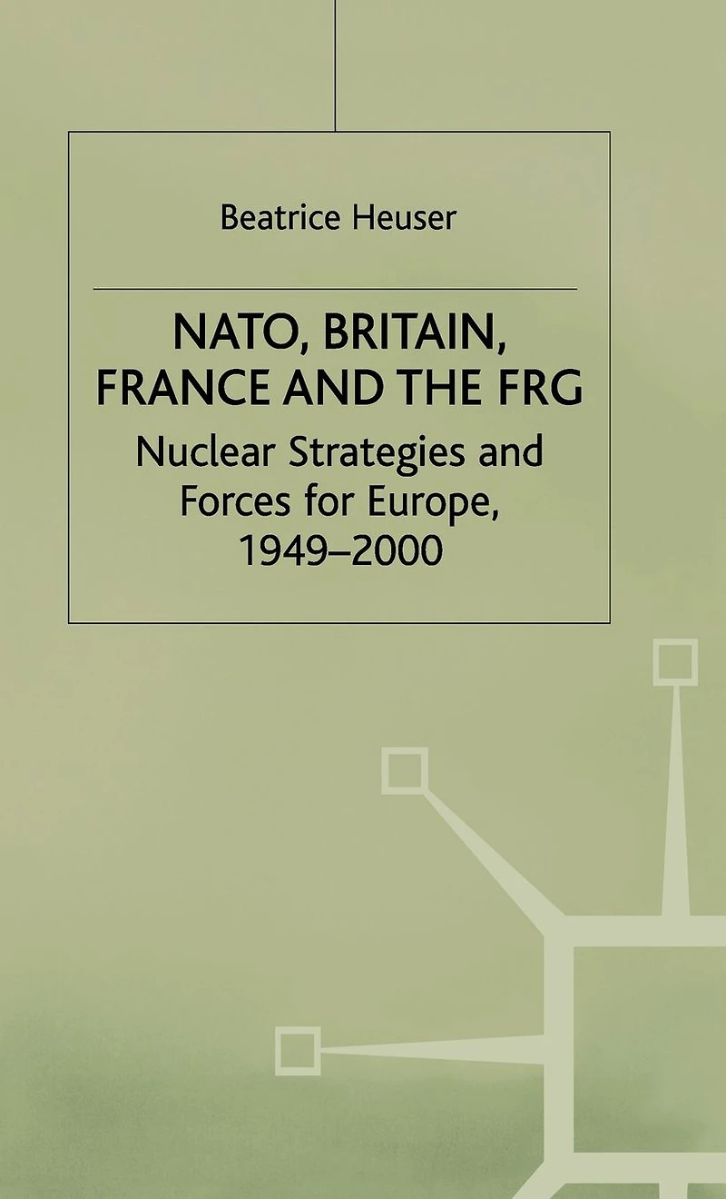NATO, Britain, France and the FRG: Nuclear Strategies and Forces for Europe, 1949-2000