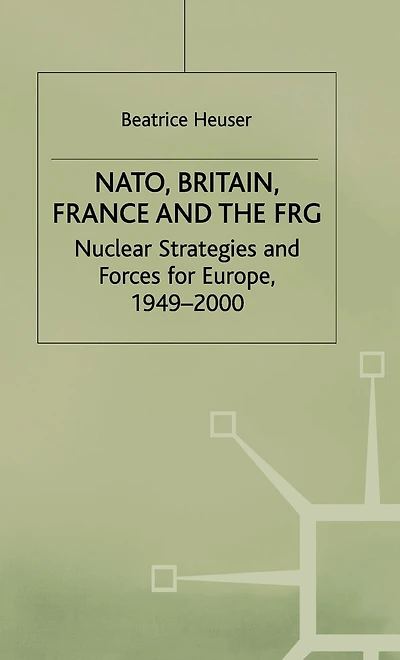 NATO, Britain, France and the FRG: Nuclear Strategies and Forces for Europe, 1949-2000