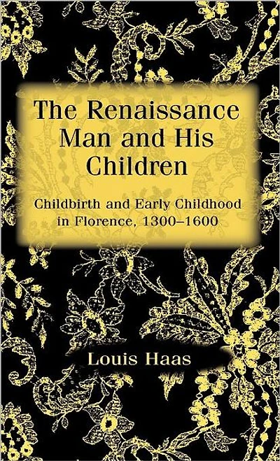 The Renaissance Man and his Children: Childbirth and Early Childhood in Florence 1300-1600