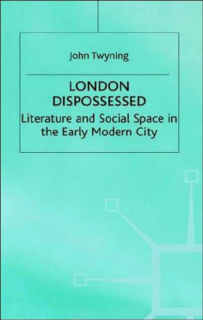 London Dispossessed: Literature and Social Space in the Early Modern City