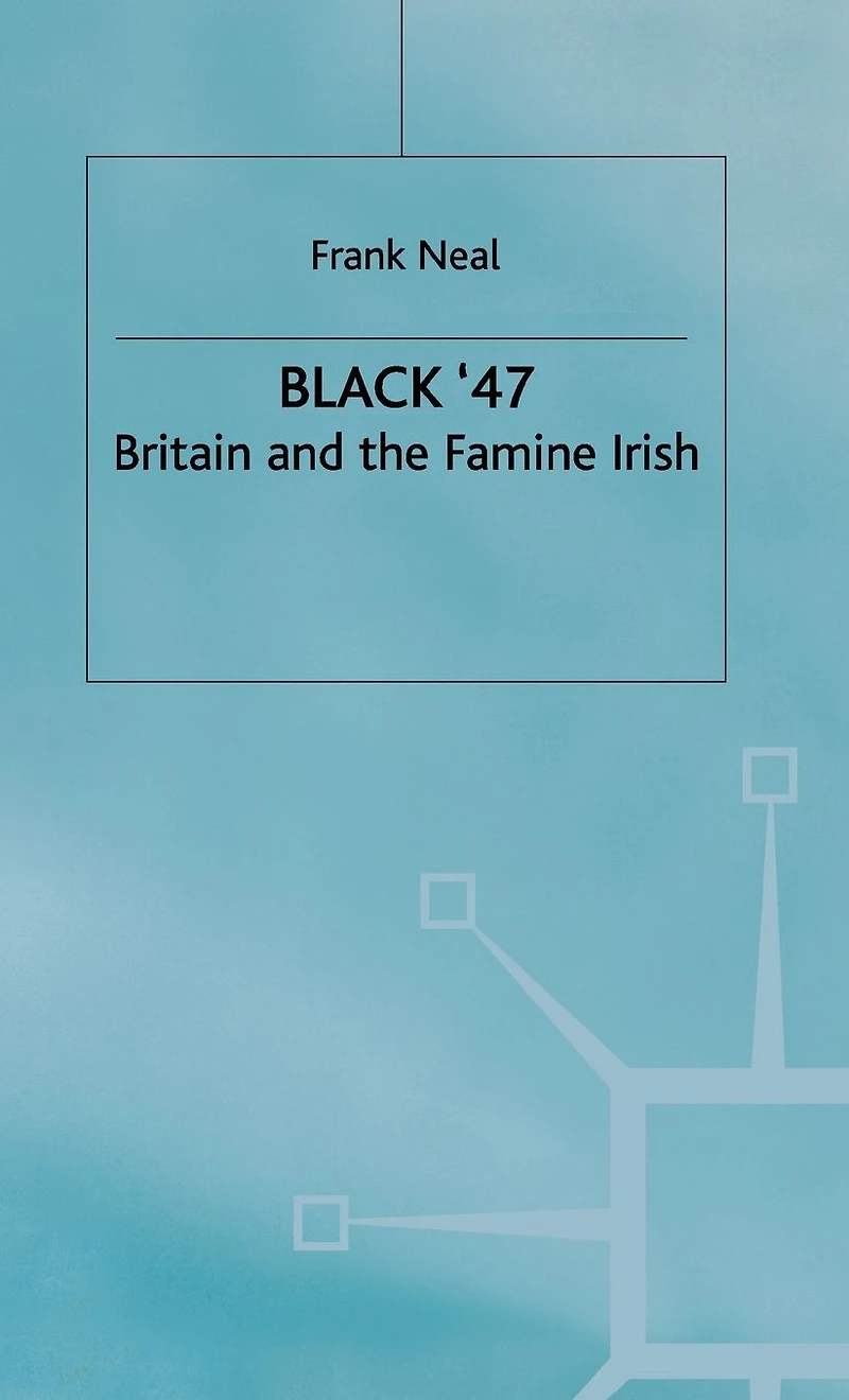 Black '47: Britain and the Famine Irish