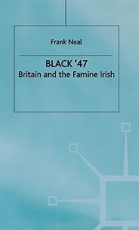 Black '47: Britain and the Famine Irish