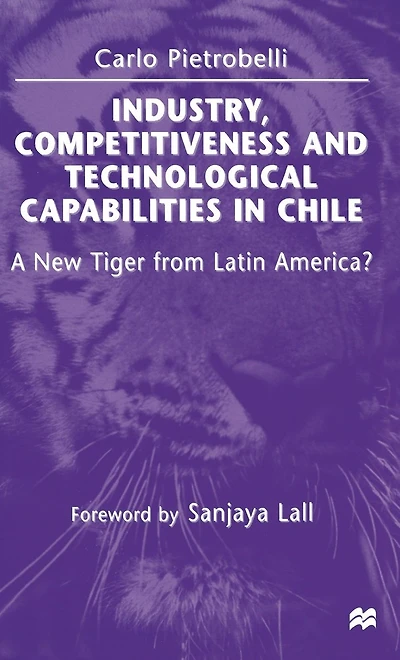 Industry, Competitiveness and Technological Capabilities Chile: A New Tiger from Latin America?