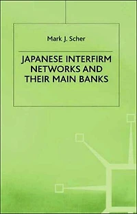Japanese Interfirm Networks and Their Main Banks