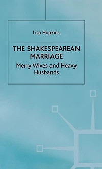 The Shakespearean Marriage: Merry Wives and Heavy Husbands