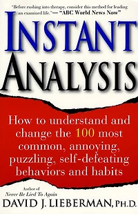 Instant Analysis: How to Understand and Change the 100 Most Common, Annoying, Puzzling, Self-Defeating Behaviors Habits