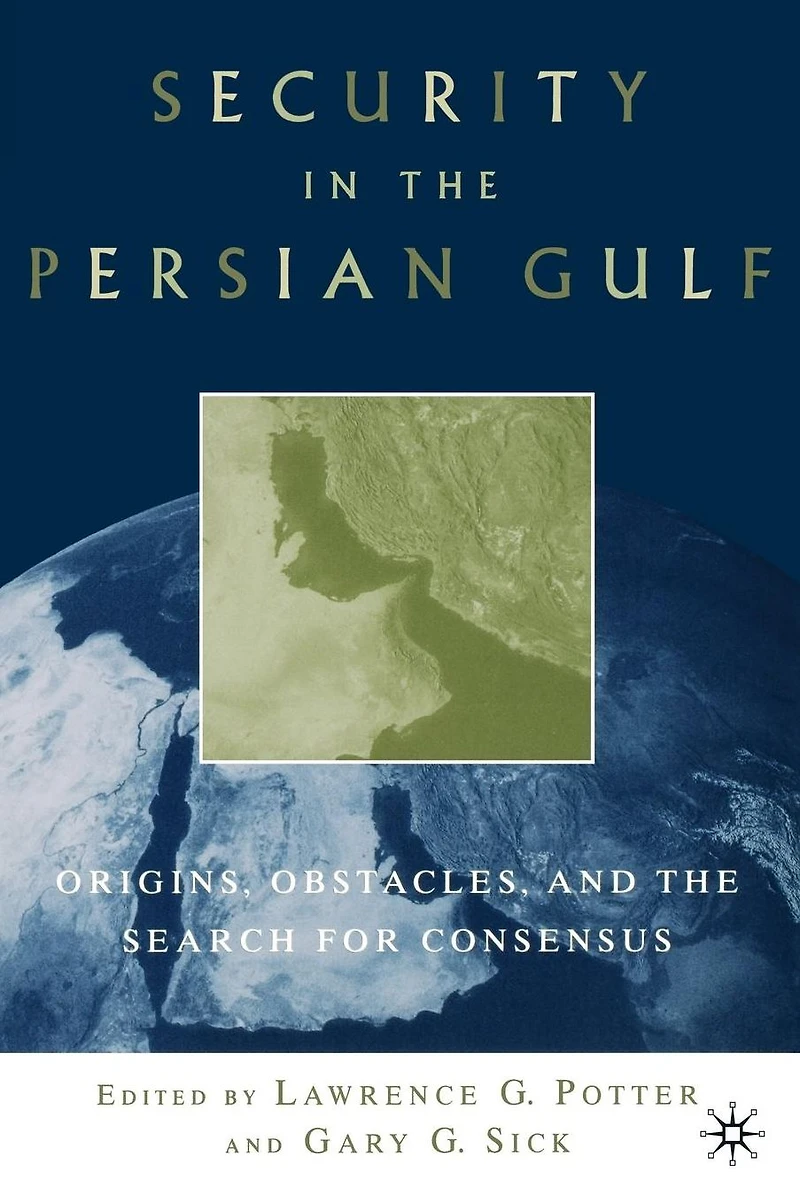 Security in the Persian Gulf: Origins, Obstacles, and the Search for Consensus