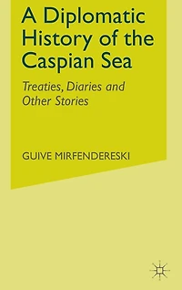 A Diplomatic History of the Caspian Sea: Treaties, Diaries and Other Stories