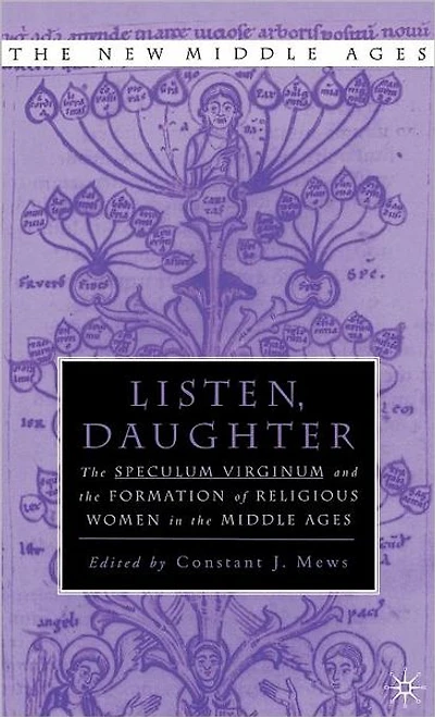 Listen Daughter: the <I>Speculum Virginum </I>and Formation of Religious Women Middle Ages