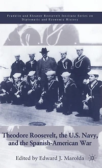 Theodore Roosevelt, the U.S. Navy and Spanish-American War
