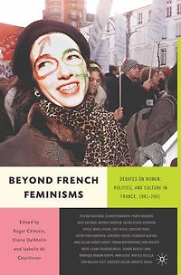 Beyond French Feminisms: Debates on Women, Culture and Politics in France 1980-2001