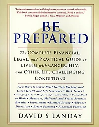 Be Prepared: The Complete Financial, Legal, and Practical Guide to Living with Cancer, HIV, and other Life-Challenging Conditions