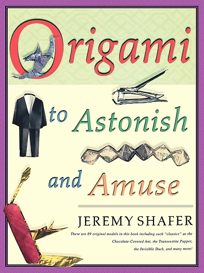 Origami to Astonish and Amuse: Over 400 Original Models, Including Such "Classics" as the Chocolate-Covered Ant, the Transvestite Puppet, the Invisible Duck, and Many More!