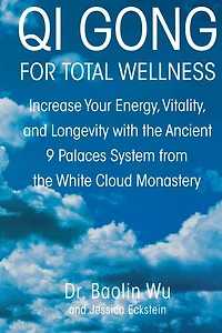 Qi Gong for Total Wellness: Increase Your Energy, Vitality, and Longevity with the Ancient 9 Palaces System from White Cloud Monastery