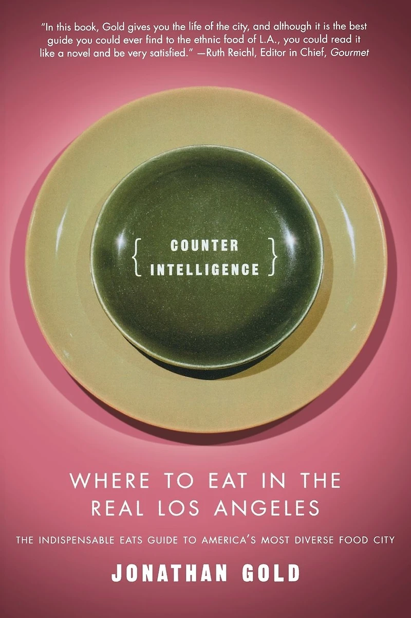 Counter Intelligence: Where to Eat the Real Los Angeles
