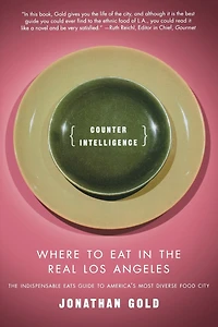 Counter Intelligence: Where to Eat the Real Los Angeles