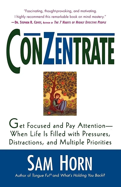 ConZentrate: Get Focused and Pay Attention--When Life Is Filled with Pressures, Distractions, and Multiple Priorities