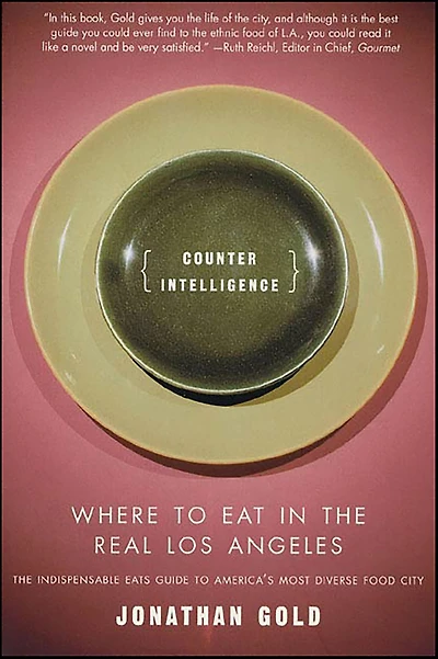 Counter Intelligence: Where to Eat the Real Los Angeles