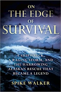 On the Edge of Survival: a Shipwreck, Raging Storm, and Harrowing Alaskan Rescue That Became Legend