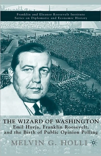 the Wizard of Washington: Emil Hurja, Franklin Roosevelt, and Birth Public Opinion Polling
