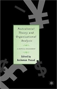 Postcolonial Theory and Organizational Analysis: A Critical Engagement