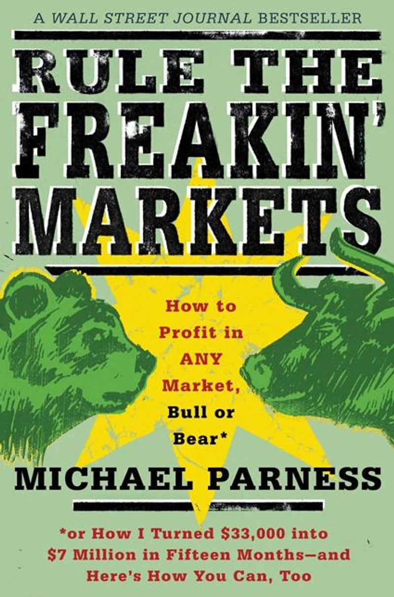 Rule the Freakin' Markets: How to Profit Any Market, Bull or Bear