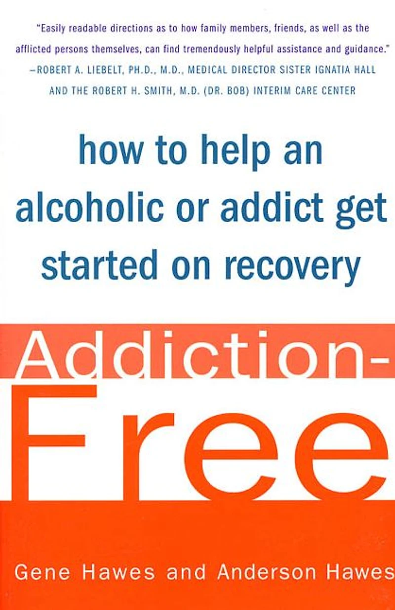 Addiction-Free: How to Help an Alcoholic or Addict Get Started on Recovery