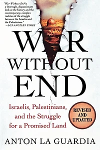 War Without End: Israelis, Palestinians, and the Struggle for a Promised Land
