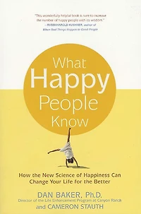 What Happy People Know: How the New Science of Happiness Can Change Your Life for Better