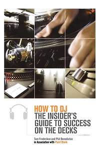 How to DJ: the Insider's Guide Success on Decks