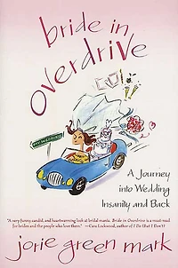Bride Overdrive: A Journey into Wedding Insanity and Back