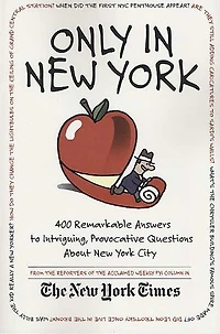 Only in New York: 400 Remarkable Answers to Intriguing, Provocative Questions About New York City