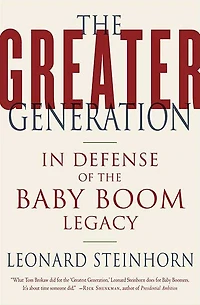 The Greater Generation: In Defense of the Baby Boom Legacy