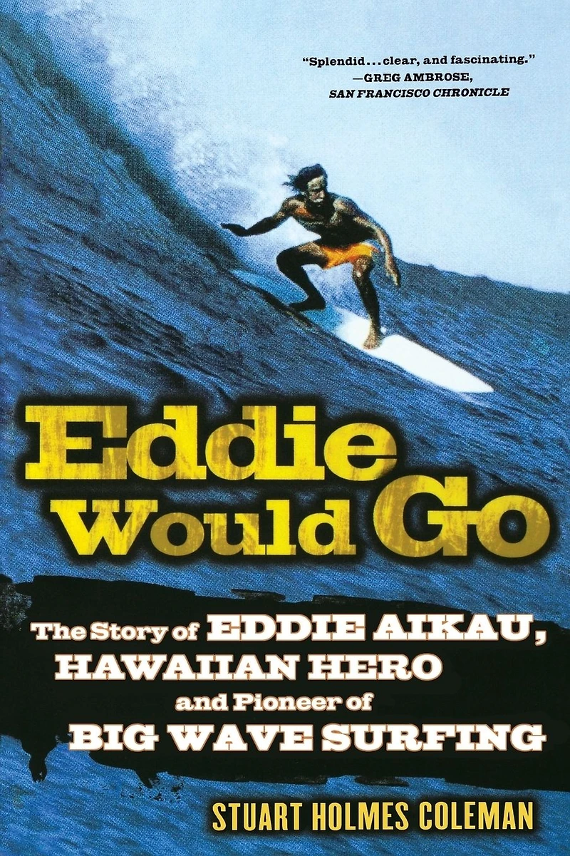 Eddie Would Go: The Story of Aikau, Hawaiian Hero and Pioneer Big Wave Surfing