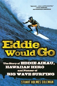 Eddie Would Go: The Story of Aikau, Hawaiian Hero and Pioneer Big Wave Surfing