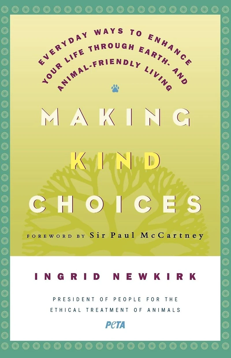 Making Kind Choices: Everyday Ways to Enhance Your Life Through Earth- and Animal-Friendly Living