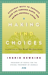 Making Kind Choices: Everyday Ways to Enhance Your Life Through Earth- and Animal-Friendly Living
