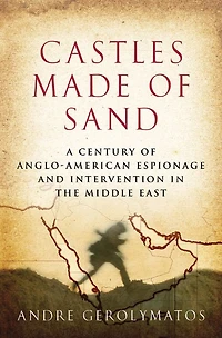 Castles Made of Sand: A Century Anglo-American Espionage and Intervention the Middle East