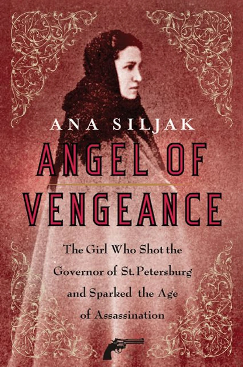 Angel of Vengeance: the Girl Who Shot Governor St. Petersburg and Sparked Age Assassination
